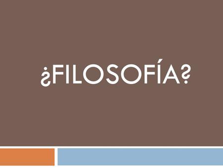 ¿FILOSOFÍA?.