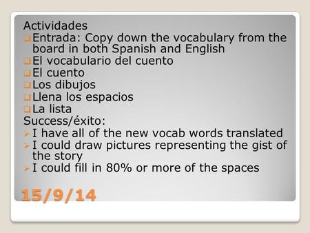 15/9/14 Actividades  Entrada: Copy down the vocabulary from the board in both Spanish and English  El vocabulario del cuento  El cuento  Los dibujos.
