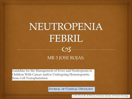 MR 3 JOSE ROJAS..   Fiebre y neutropenia es una compliacion comun en ninos quienes reciben quimioterapia por cancer.  Sin embargo hay escasas guias.