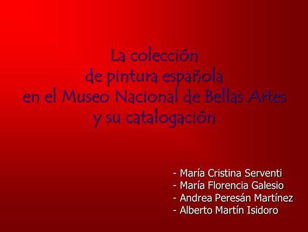 La colección de pintura española en el Museo Nacional de Bellas Artes y su catalogación María Cristina Serventi - María Florencia Galesio - Andrea Peresán.