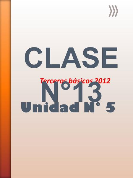 Terceros básicos 2012 CLASE N°13 Unidad N° 5. Objetivos de la clase - Escuchar de forma atenta y respetuosa al profesor y compañeros. - Escribir respuestas.