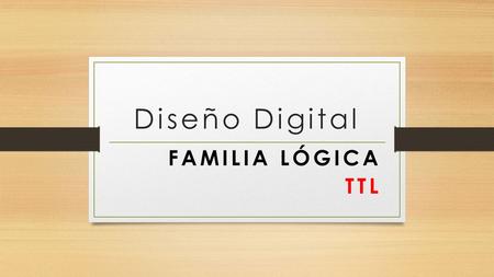 Diseño Digital FAMILIA LÓGICA TTL.