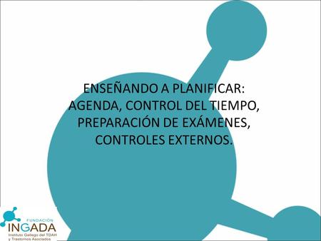 ENSEÑANDO A PLANIFICAR: AGENDA, CONTROL DEL TIEMPO, PREPARACIÓN DE EXÁMENES, CONTROLES EXTERNOS.