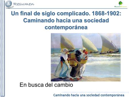 Caminando hacia una sociedad contemporánea Un final de siglo complicado. 1868-1902: Caminando hacia una sociedad contemporánea En busca del cambio.