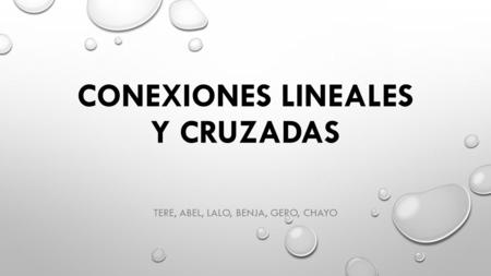 CONEXIONES LINEALES Y CRUZADAS TERE, ABEL, LALO, BENJA, GERO, CHAYO.