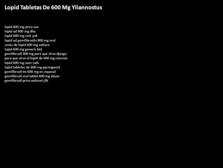 Lopid Tabletas De 600 Mg Yliannostus lopid 600 mg price usa lopid ud 900 mg dha lopid 600 mg cost yok lopid ud gemfibrozilo 900 mg oral costo de lopid.