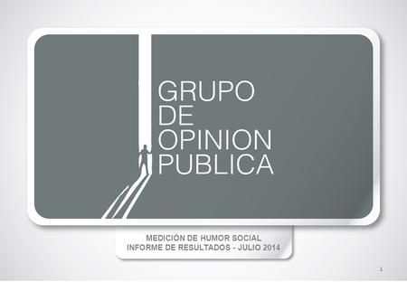 MEDICIÓN DE HUMOR SOCIAL INFORME DE RESULTADOS - JULIO 2014 1.