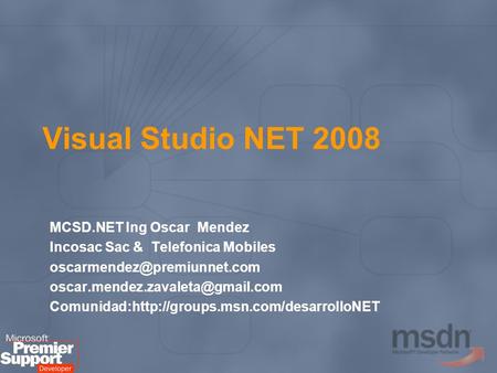 Visual Studio NET 2008 MCSD.NET Ing Oscar Mendez Incosac Sac & Telefonica Mobiles  Comunidad:http://groups.msn.com/desarrolloNET.