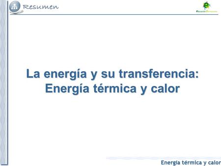 La energía y su transferencia: Energía térmica y calor