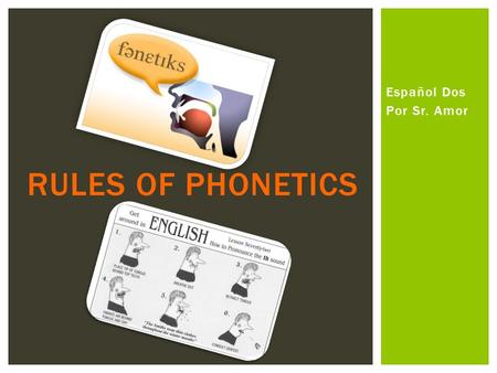 Español Dos Por Sr. Amor RULES OF PHONETICS. INFORMACIÓN ANTERIOR (PRIOR INFORMATION) Información nueva (New information) Una tarea de práctica (Practice.