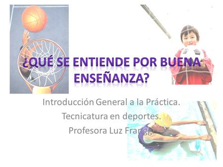 Introducción General a la Práctica. Tecnicatura en deportes. Profesora Luz Franggi.
