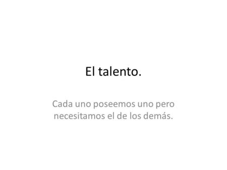 El talento. Cada uno poseemos uno pero necesitamos el de los demás.