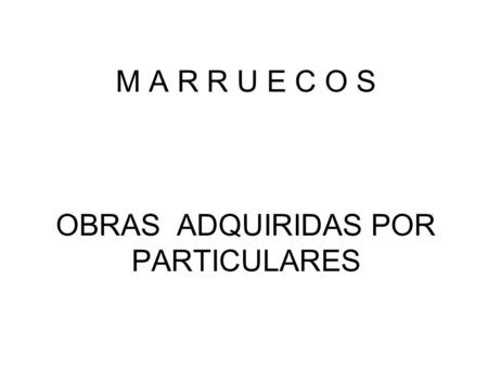 M A R R U E C O S OBRAS ADQUIRIDAS POR PARTICULARES.