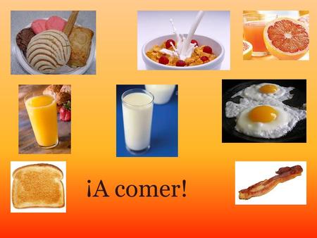 ¡A comer!.  What do you eat for breakfast?  What do you eat for lunch?  I’m thirsty. What is there to drink?  ¿Qué tomas para el desayuno?  ¿Qué.