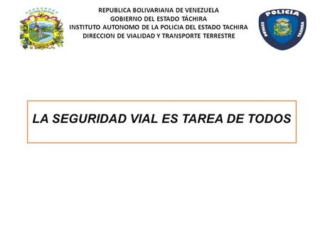REPUBLICA BOLIVARIANA DE VENEZUELA GOBIERNO DEL ESTADO TÁCHIRA INSTITUTO AUTONOMO DE LA POLICIA DEL ESTADO TACHIRA DIRECCION DE VIALIDAD Y TRANSPORTE TERRESTRE.