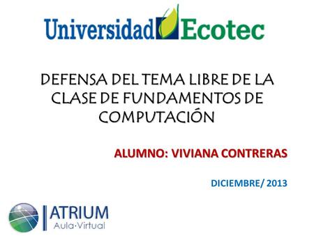 DEFENSA DEL TEMA LIBRE DE LA CLASE DE FUNDAMENTOS DE COMPUTACIÓN ALUMNO: VIVIANA CONTRERAS DICIEMBRE/ 2013.