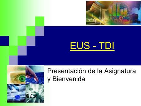 EUS - TDI Presentación de la Asignatura y Bienvenida.