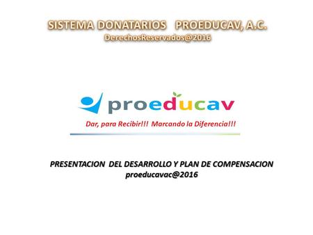 PRESENTACION DEL DESARROLLO Y PLAN DE COMPENSACION Dar, para Recibir!!! Marcando la Diferencia!!!