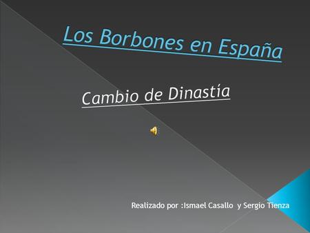 Los Borbones en España Cambio de Dinastía