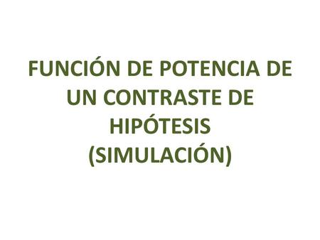 FUNCIÓN DE POTENCIA DE UN CONTRASTE DE HIPÓTESIS (SIMULACIÓN)