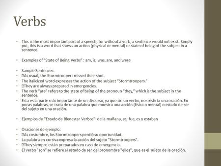Verbs This is the most important part of a speech, for without a verb, a sentence would not exist. Simply put, this is a word that shows an action (physical.