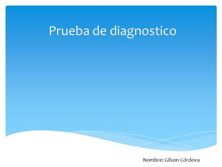 Prueba de diagnostico Nombre: Gilson Córdova.  El software?  El hardware?  El usuario final? Mencione los pilares de la Informática.