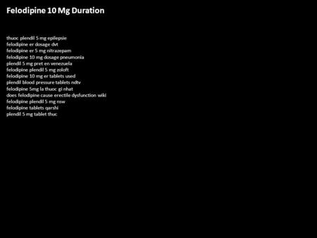 Felodipine 10 Mg Duration thuoc plendil 5 mg epilepsie felodipine er dosage dvt felodipine er 5 mg nitrazepam felodipine 10 mg dosage pneumonia plendil.