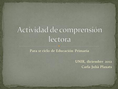 Para 1r ciclo de Educación Primaria UNIR, diciembre 2012 Carla Julià Plaxats.