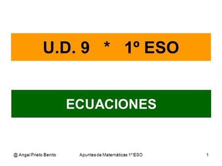 @ Angel Prieto BenitoApuntes de Matemáticas 1º ESO1 U.D. 9 * 1º ESO ECUACIONES.