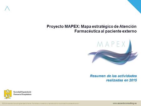 Ascendo Consulting Sanidad & Farma - Proyecto MAPEX www.ascendoconsulting.es ©2016 Ascendo Consulting Sanidad & Farma. Prohibida su revelación o reproducción.