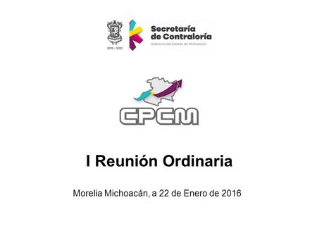 I Reunión Ordinaria Morelia Michoacán, a 22 de Enero de 2016.