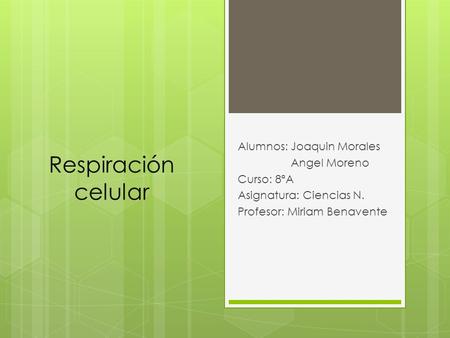 Respiración celular Alumnos: Joaquin Morales Angel Moreno Curso: 8ªA