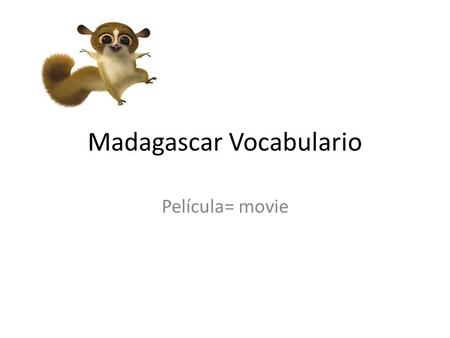 Madagascar Vocabulario Película= movie. Los personajes principales Los animales Main characters The animals.