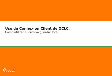 Uso de Connexion Client de OCLC: Cómo utilizar el archivo guardar local.