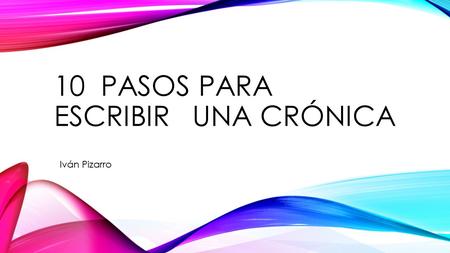 10 PASOS PARA ESCRIBIR UNA CRÓNICA