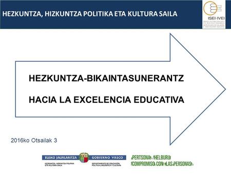 2016ko Otsailak 3 HEZKUNTZA, HIZKUNTZA POLITIKA ETA KULTURA SAILA HEZKUNTZA-BIKAINTASUNERANTZ HACIA LA EXCELENCIA EDUCATIVA.