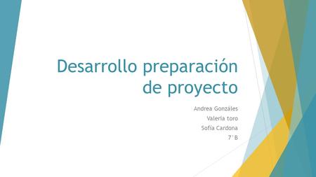 Desarrollo preparación de proyecto Andrea Gonzáles Valeria toro Sofía Cardona 7°B.