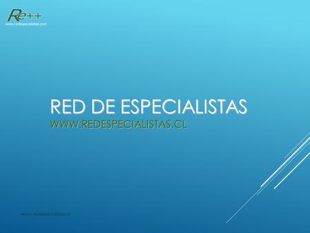 Www.redespecialistas.cl RED DE ESPECIALISTAS WWW.REDESPECIALISTAS.CL.