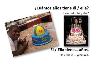¿Cuántos años tiene él / ella? How old is he / she? Él / Ella tiene… años. He / She is … years old.