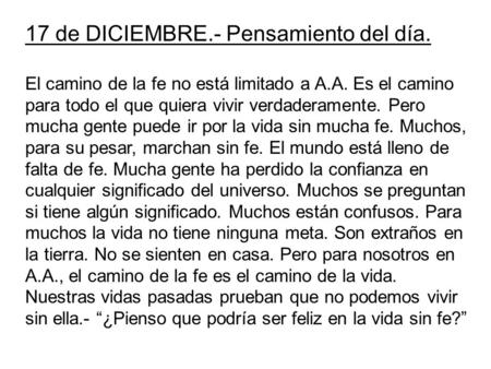17 de DICIEMBRE.- Pensamiento del día. El camino de la fe no está limitado a A.A. Es el camino para todo el que quiera vivir verdaderamente. Pero mucha.
