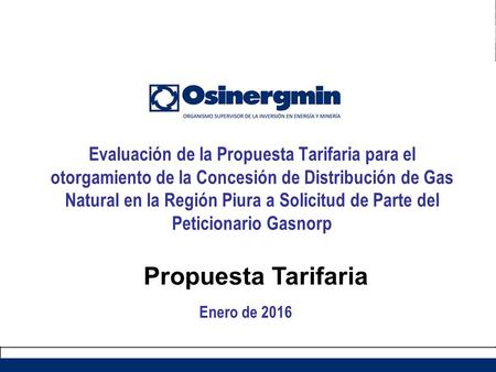Evaluación de la Propuesta Tarifaria para el otorgamiento de la Concesión de Distribución de Gas Natural en la Región Piura a Solicitud de Parte del Peticionario.