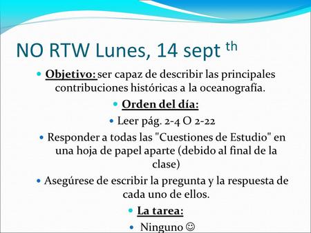 NO RTW Lunes, 14 sept th Objetivo: ser capaz de describir las principales contribuciones históricas a la oceanografía. Orden del día: Leer pág. 2-4 O 2-22.