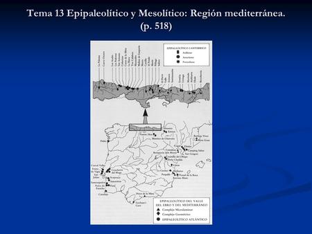 Tema 13 Epipaleolítico y Mesolítico: Región mediterránea. (p. 518)