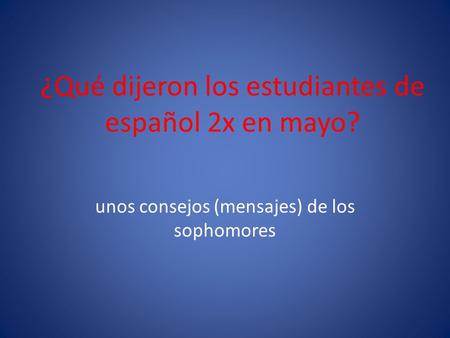 ¿Qué dijeron los estudiantes de español 2x en mayo? unos consejos (mensajes) de los sophomores.