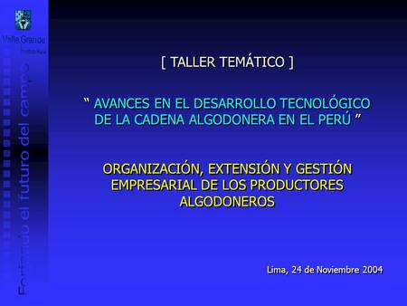 [ TALLER TEMÁTICO ] “ AVANCES EN EL DESARROLLO TECNOLÓGICO DE LA CADENA ALGODONERA EN EL PERÚ ” ORGANIZACIÓN, EXTENSIÓN Y GESTIÓN EMPRESARIAL DE LOS PRODUCTORES.