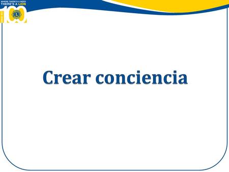 Crear conciencia Aumentar el conocimiento y la comprensión mediante el intercambio de información o experiencias 1 Capacitación para Coordinadores Distritales.