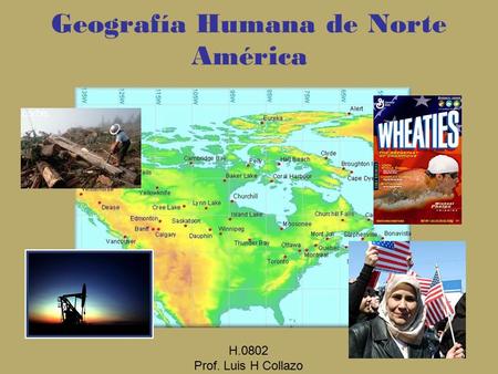 Geografía Humana de Norte América H.0802 Prof. Luis H Collazo.