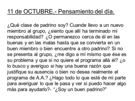 11 de OCTUBRE.- Pensamiento del día. ¿Qué clase de padrino soy? Cuande llevo a un nuevo miembro al grupo, ¿siento que allí ha terminado mi responsabilidad?