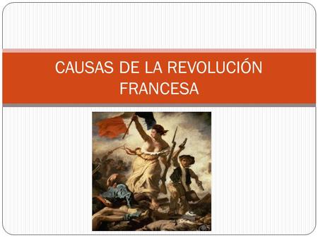 CAUSAS DE LA REVOLUCIÓN FRANCESA. Mientras que las causas de la Revolución Americana fueron más de tipo económico y político, en Francia fue de tipo social,