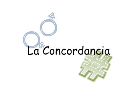 La Concordancia. Miren las frases. ¿Cómo son diferentes? Schepeez es muy activo Los chicos son muy activos El chico es muy activoLos hombres son muy activos.